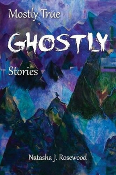 Mostly True Ghostly Stories Natasha J Rosewood 9780973471120