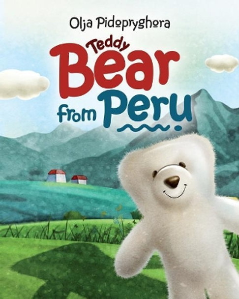 Teddy Bear from Peru: (Bedtime story about a white Teddy Bear, Picture Books, Preschool Books, Ages 3-7, Baby Books, Kids Book) Olja Pidopryghora 9781986147552