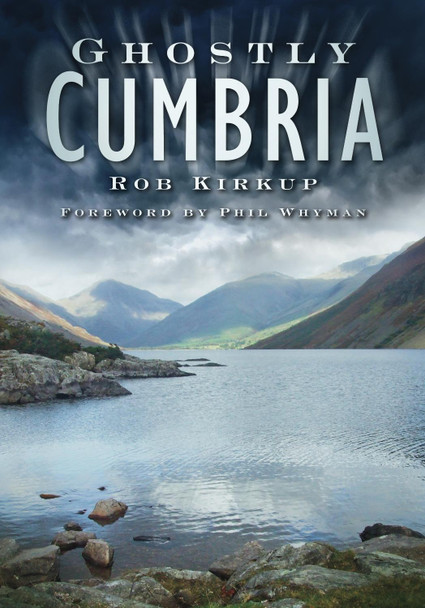 Ghostly Cumbria Rob Kirkup 9780752453125