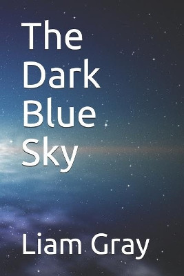 The Dark Blue Sky by Liam Gray