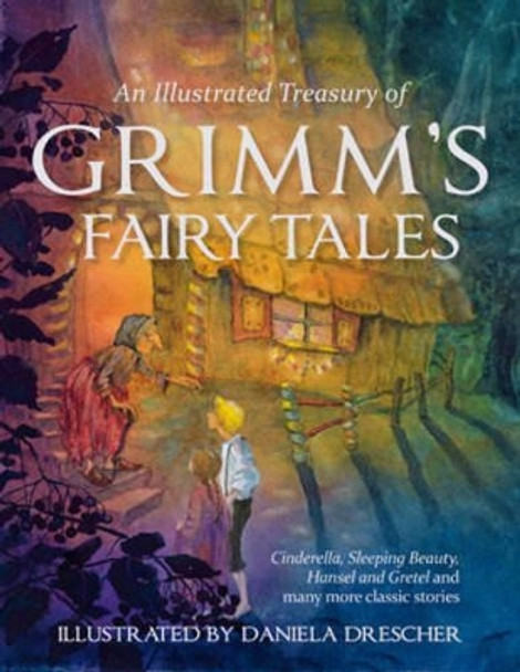 An Illustrated Treasury of Grimm's Fairy Tales: Cinderella, Sleeping Beauty, Hansel and Gretel and many more classic stories Jacob and Wilhelm Grimm 9780863159473