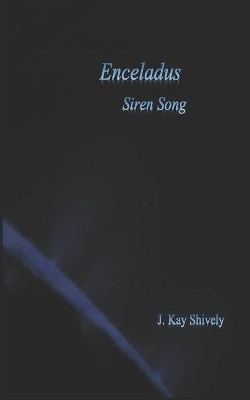 Enceladus Siren Song by J Kay Shively