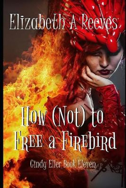 How (Not) to Free a Firebird Elizabeth A Reeves 9781718008816