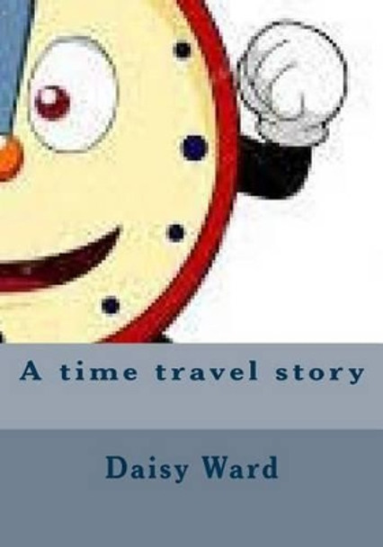 A time travel story Daisy Mae Ward 9781515312826