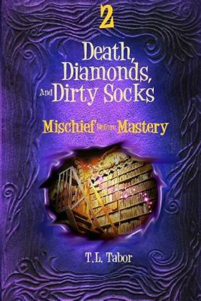 Mischief Before Mastery: Death, Diamonds, And Dirty Socks: Book Two T L Tabor 9781518755330