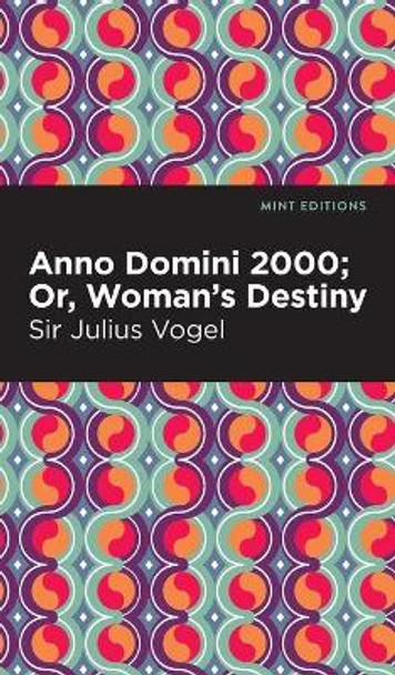 Anno Domini 2000: Or, Woman's Destiny Sir Julius Vogel 9781513135281