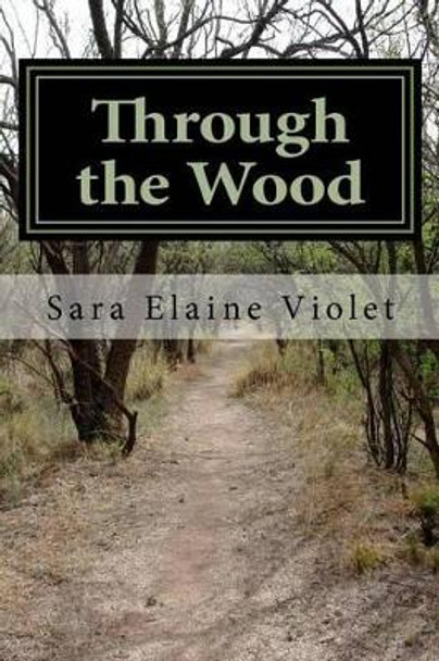 Through the Wood: The Coming of Alice Sara Elaine Violet 9781522924425