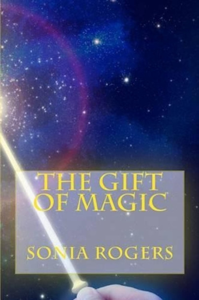 The Gift of Magic Sonia Rogers 9781523729579