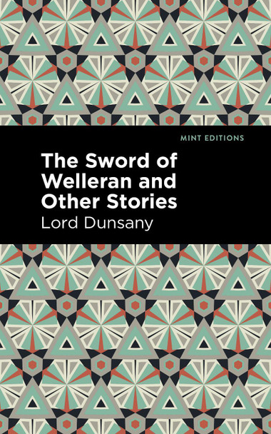 The Sword of Welleran and Other Stories Lord Dunsany 9781513299464