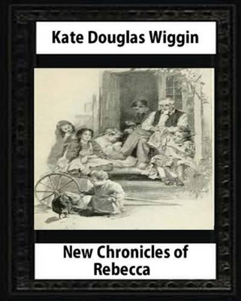New Chronicles of Rebecca (1907) by Kate Douglas Smith Wiggin by Kate Douglas Wiggin