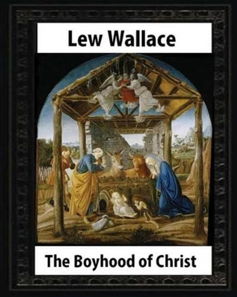 The Boyhood of Christ (1888), by Lew Wallace illustrated Lew Wallace 9781533179869