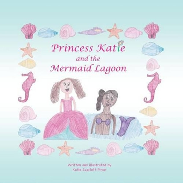 Princess Katie and the Mermaid Lagoon by Katie Scarlett Pryor