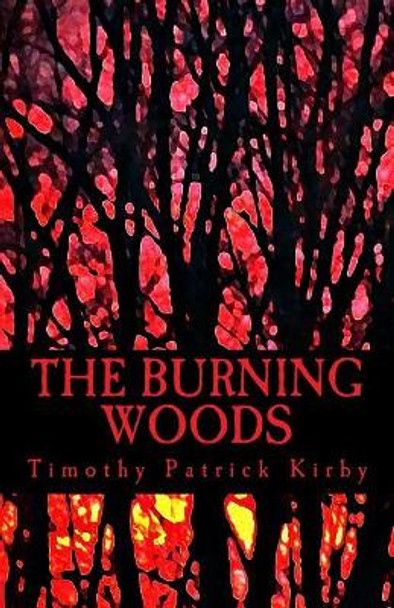 The Burning Woods Timothy Patrick Kirby 9781537274232