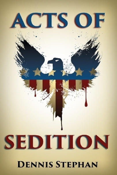 Acts of Sedition Dennis Stephan 9781537558806
