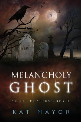 Melancholy Ghost (Spirit Chasers Book 2) by Kat Mayor