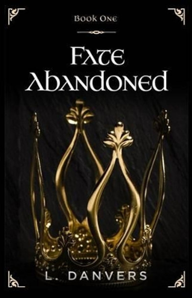 Fate Abandoned (Book 1 of the Fate Abandoned Series) by L Danvers Fate Abandoned (Book 1 of the Fate Abandoned Series) by L Danvers