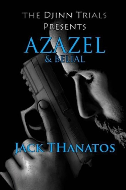 Azazel and Belial: A Double Dose of Supernatural Thrillers Jack Thanatos 9781543205725