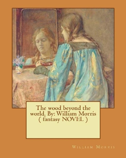 The wood beyond the world. By: William Morris ( fantasy NOVEL ) William Morris, MD 9781544609027