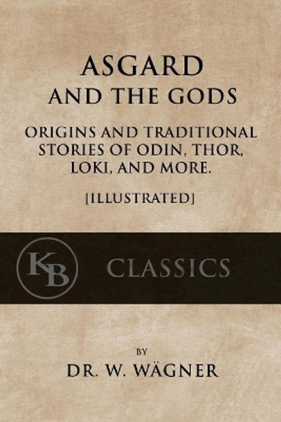 Asgard and the Gods: Origins and Traditional Stories of Odin, Thor, Loki, and more. [Illustrated] M W Macdowall 9781546920687