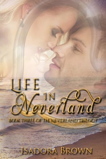 Life in Neverland: Book 3 in The Neverland Trilogy Isadora Brown 9781547155149 Life in Neverland: Book 3 in The Neverland Trilogy Isadora Brown 9781547155149