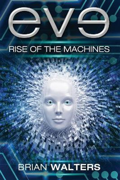 Eve: Rise of the Machines Brian Walters 9781548907075