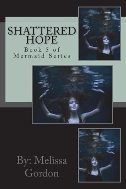 Shattered Hope: Book 5 of Mermaid Series Melissa C Gordon 9781721687145