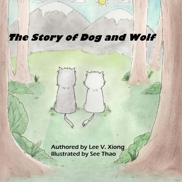 The Story of Dog and Wolf: A Hmong Folktale Lee V Xiong 9781725951990