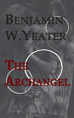 The Archangel by Benjamin W Yeater