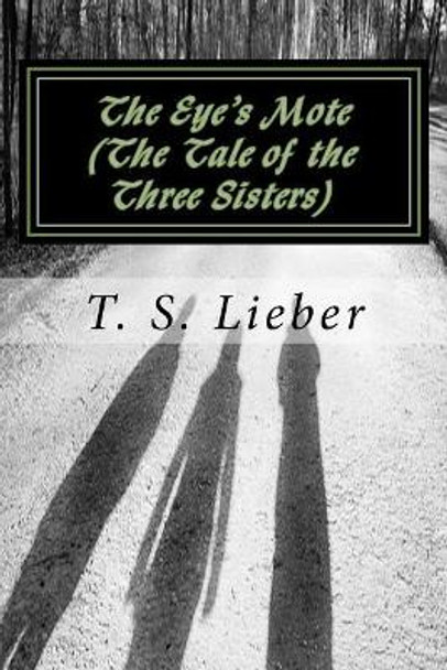 The Eye's Mote: (the Tale of the Three Sisters) T S Lieber 9781978147959