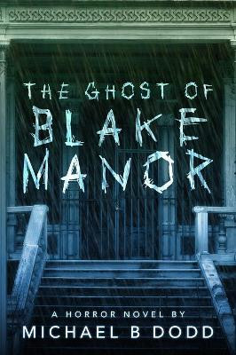 The Ghost of Blake Manor by Michael Dodd