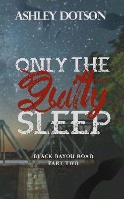 Only The Guilty Sleep by Ashley Dotson