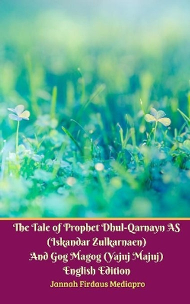 The Tale of Prophet Dhul-Qarnayn AS (Iskandar Zulkarnaen) And Gog Magog (Yajuj Majuj) English Edition Jannah Firdaus Mediapro 9780368501319