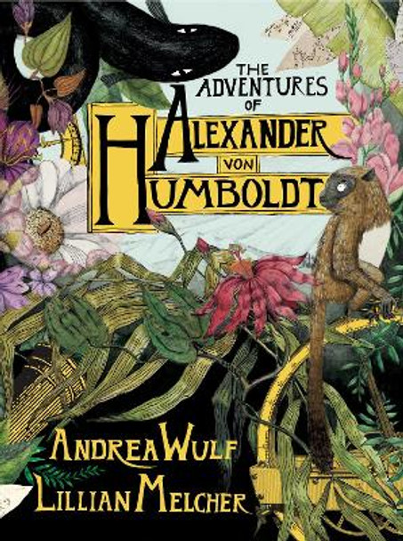 The Adventures of Alexander Von Humboldt Andrea Wulf 9781524747374