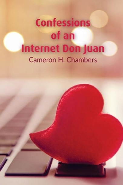 Confessions of an Internet Don Juan Cameron H Chambers 9781985697270