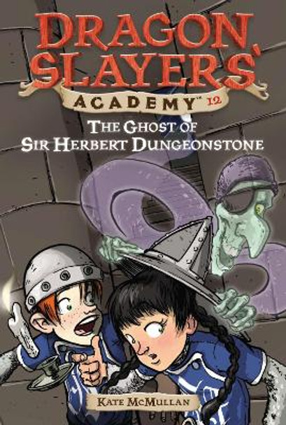 The Ghost of Sir Herbert Dungeonstone: Dragon Slayer's Academy 12 Kate McMullan 9780448435305