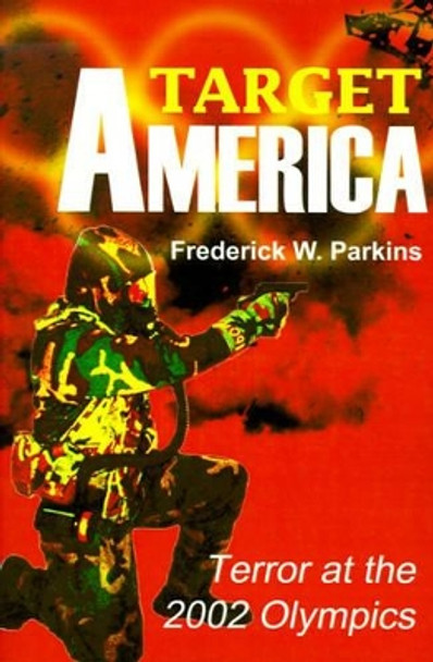 Target America: Terror at the 2002 Olympics Frederick W Parkins, Jr 9780595158010