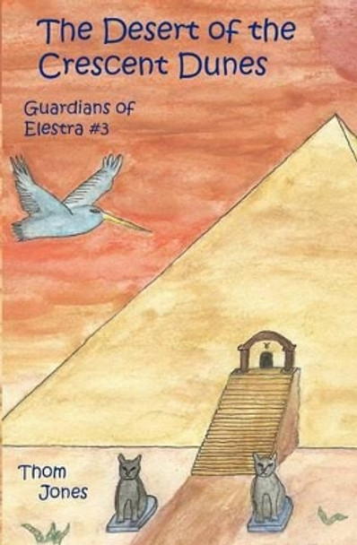 The Desert of the Crescent Dunes: Guardians of Elestra Linda Jones (Emeritus California State University Northridge) 9780615503073