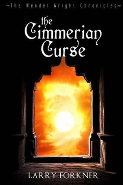 The Cimmerian Curse: The Wendel Wright Chronicles - Book Three Larry Forkner 9780615768373