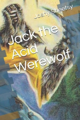 Jack the Acid Werewolf by Joshy Sheetsy