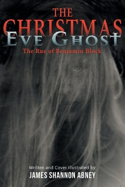 The Christmas Eve Ghost: The Rue of Benjamin Block James Shannon Abney 9798887641737