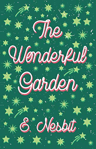 The Wonderful Garden;or, The Three C.'s by E Nesbit