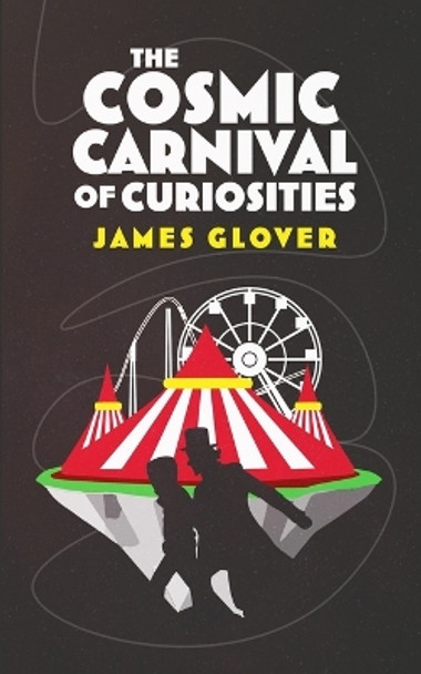 The Cosmic Carnival of Curiosities James Glover 9798386189099