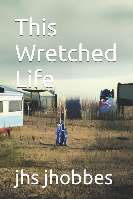 This Wretched Life by Jhs Jhobbes