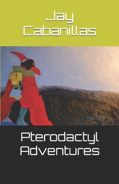 Pterodactyl Adventures Jay Cabanillas 9798388637529