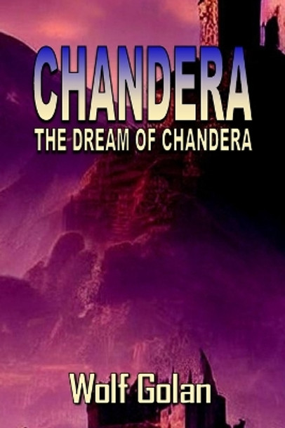 Chandera The Dream of Chandera (Book 3) by Wolf Golan
