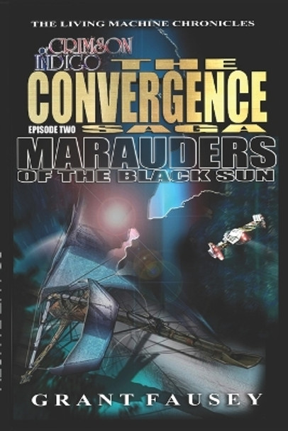 Of Crimson Indigo: The Convergence Saga: MARAUDERS OF THE BLACK SUN Grant Fausey 9798389921078