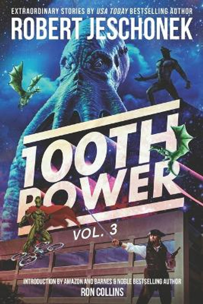 100th Power Vol. 3: 100 Extraordinary Stories by Robert Jeschonek Robert Jeschonek 9798987584637