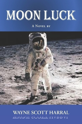 Moon Luck: Living on the Moon in the near future Wayne Scott Harral 9798988073819