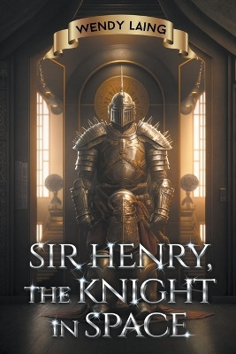 Sir Henry, the Knight in Space by Wendy Laing