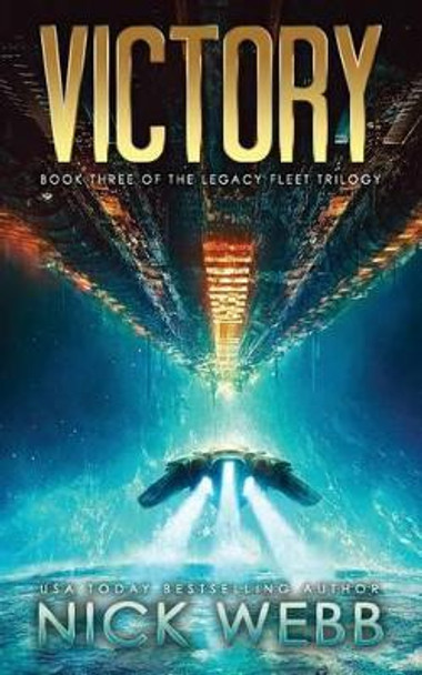 Victory: Book 3 of The Legacy Fleet Trilogy Nick Webb 9781530724673